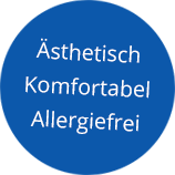 Ästhetisch, Komfortabel, Allergiefrei